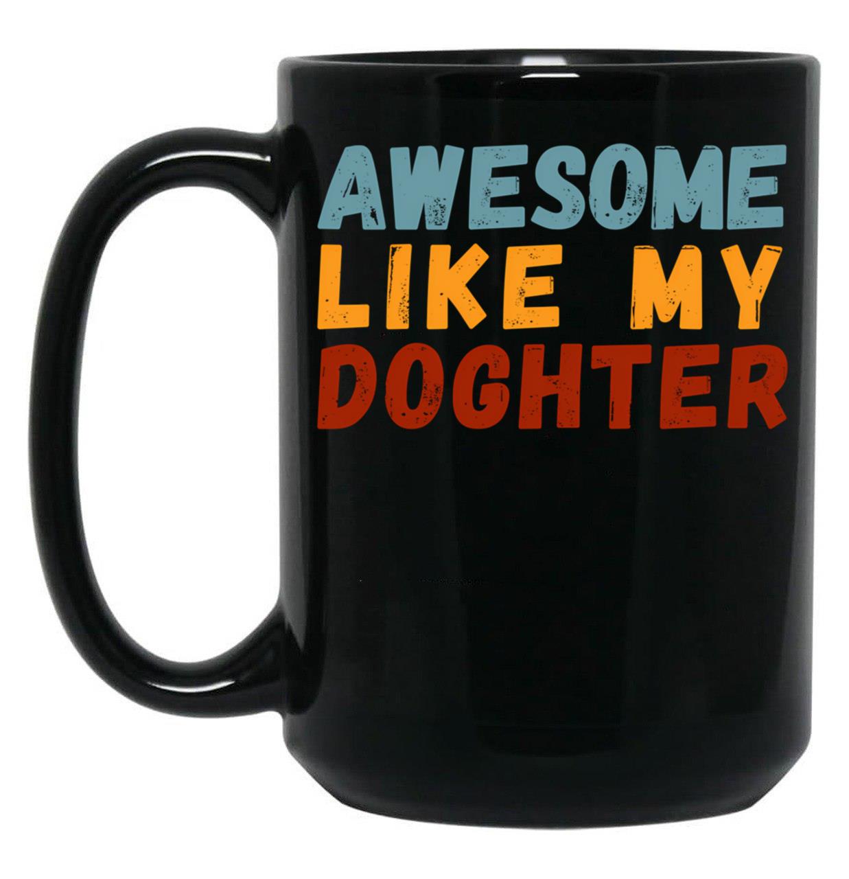 Awesome Like My Daughter Mug Dad Fathers Day Mug (1) Black Coffee Mug