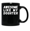 Awesome Like My Daughter Mug Dad Fathers Day Mug Black Coffee Mug - Black