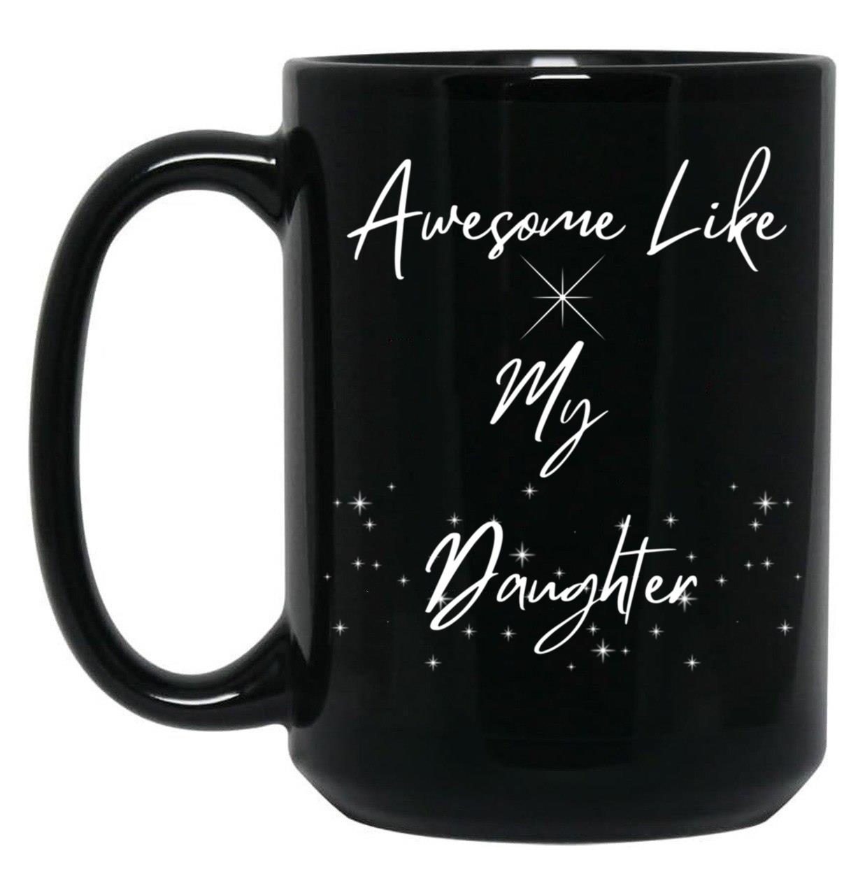 Awesome Like My Daughter Mug Funny Dad Mug Father'S Day Gift Dads Mug Grandpas Mug Gift For Dad Gift For Son Black Coffee Mug