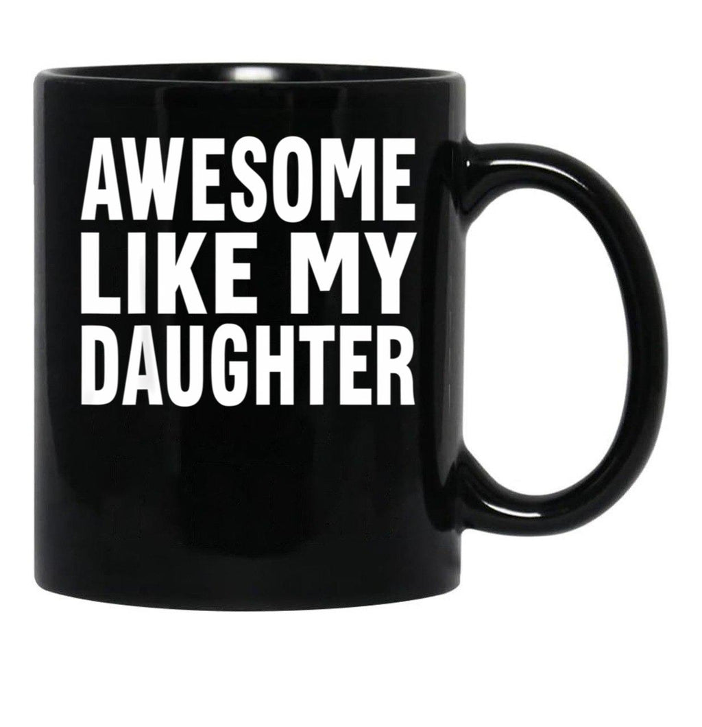 Awesome Like My Daughter Mug Funny Fathers Day Dad Mug Mug Black Coffee Mug - Black