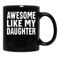 Awesome Like My Daughter Mug Funny Fathers Day Dad Mug Mug Black Coffee Mug - Black
