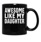 Awesome Like My Daughter Mug Funny Fathers Day Dad Mug Mug Black Coffee Mug - Black