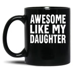 Awesome Like My Daughter Mug Funny Fathers Day Dad Mug Mug Black Coffee Mug