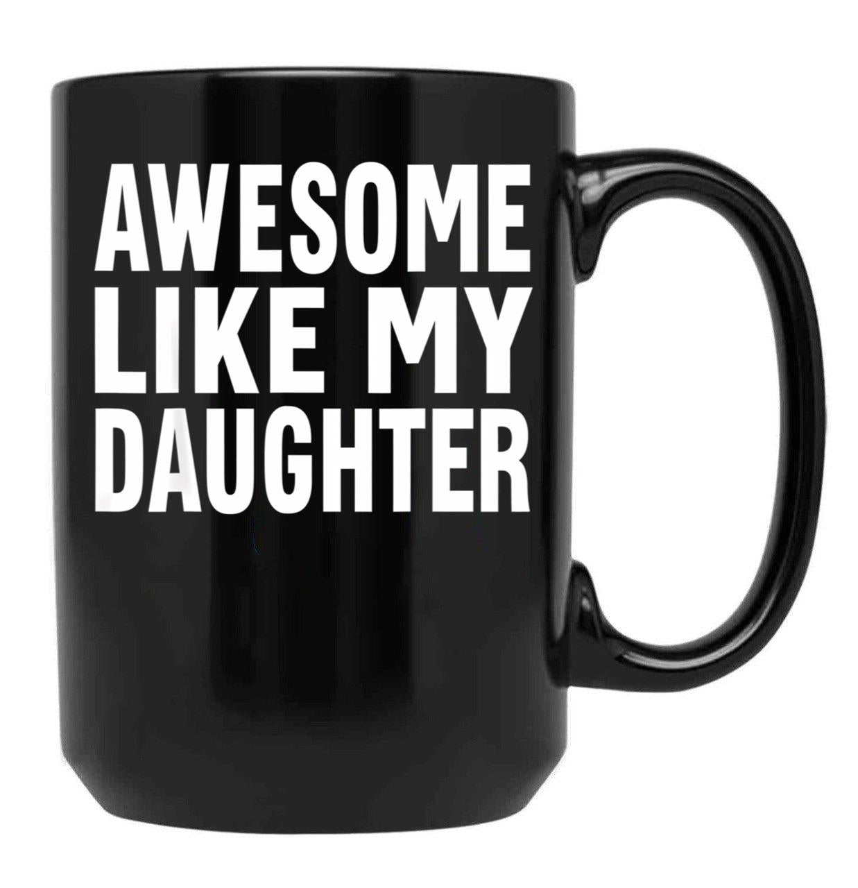 Awesome Like My Daughter Mug Funny Fathers Day Dad Mug Mug Black Coffee Mug - Black