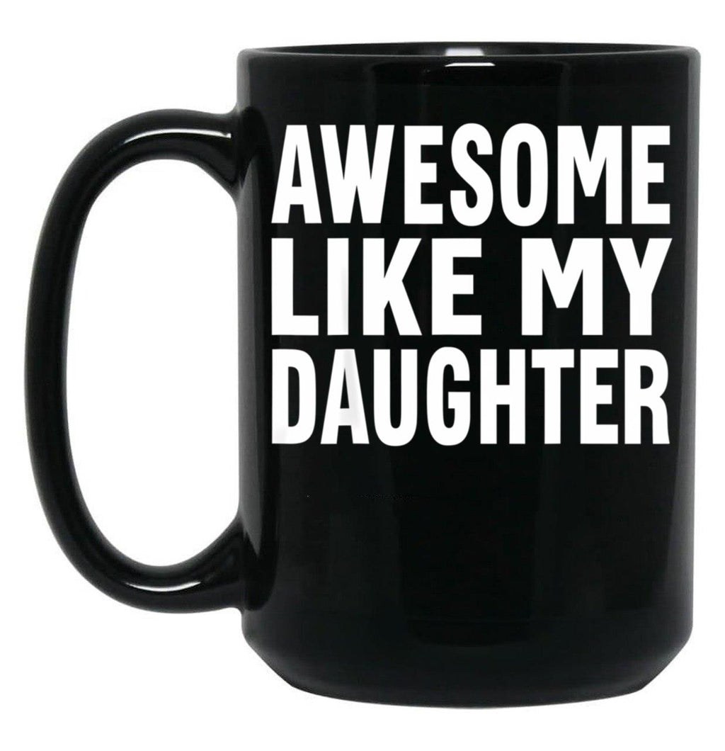 Awesome Like My Daughter Mug Funny Fathers Day Dad Mug Mug Black Coffee Mug
