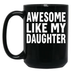 Awesome Like My Daughter Mug Funny Fathers Day Dad Mug Mug Black Coffee Mug