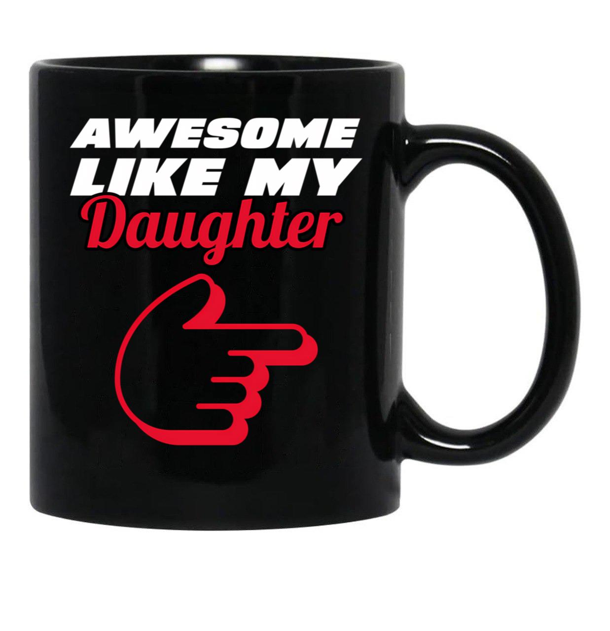 Awesome Like My Daughter Mug - Proud Dad Appare Black Coffee Mug - Black