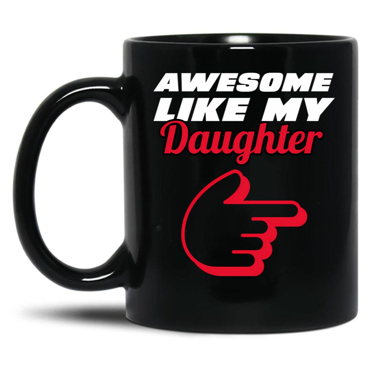 Awesome Like My Daughter Mug - Proud Dad Appare Black Coffee Mug