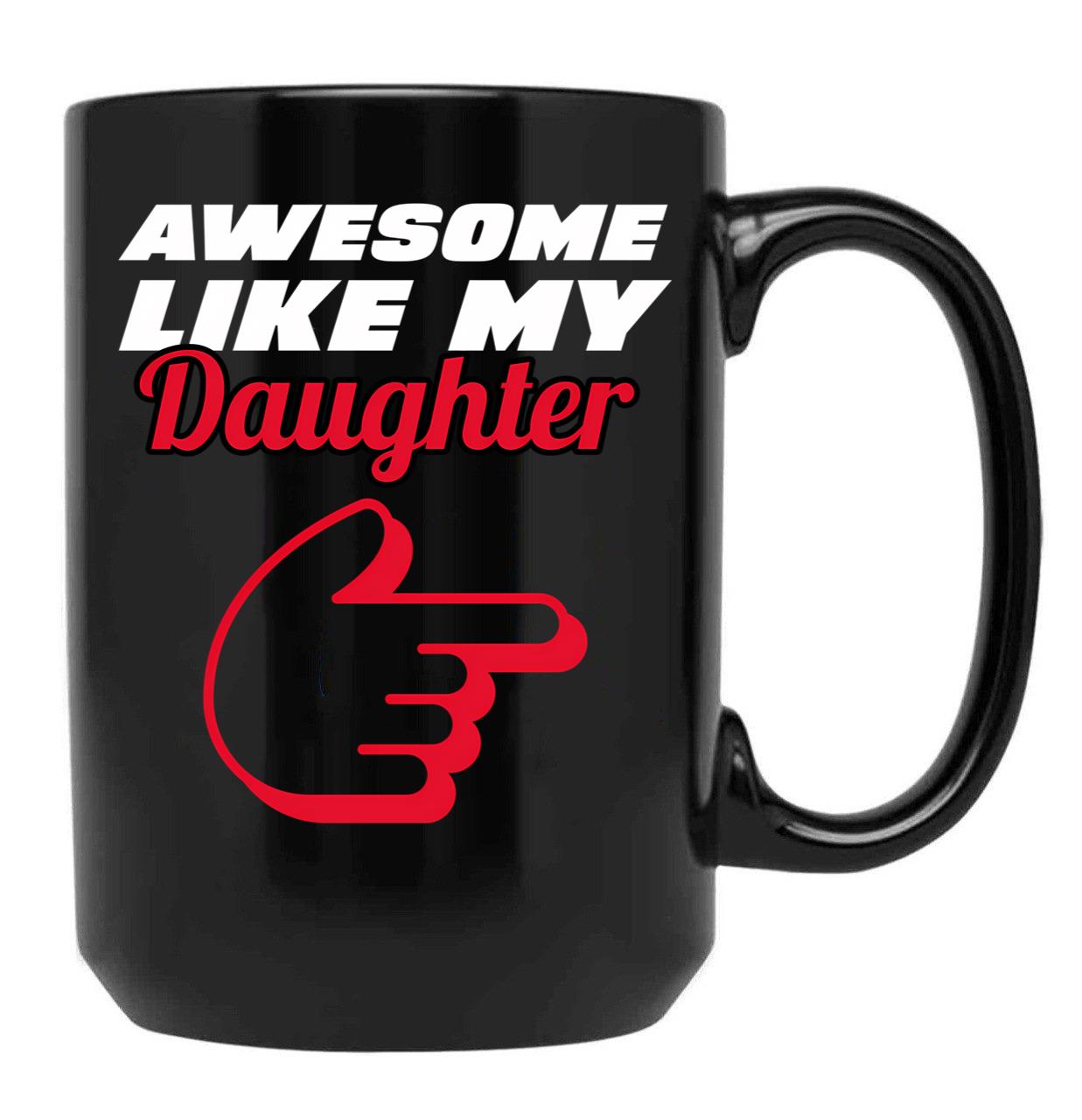 Awesome Like My Daughter Mug - Proud Dad Appare Black Coffee Mug - Black