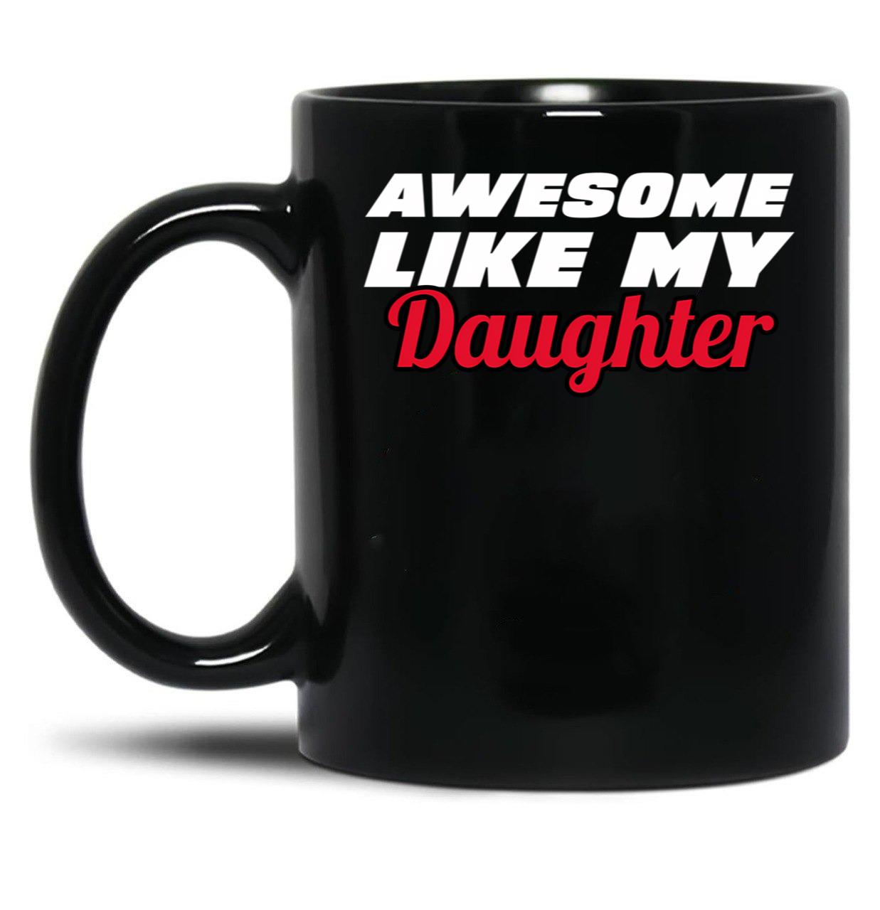 Awesome Like My Daughter Mug - Proud Dad Gift Black Coffee Mug