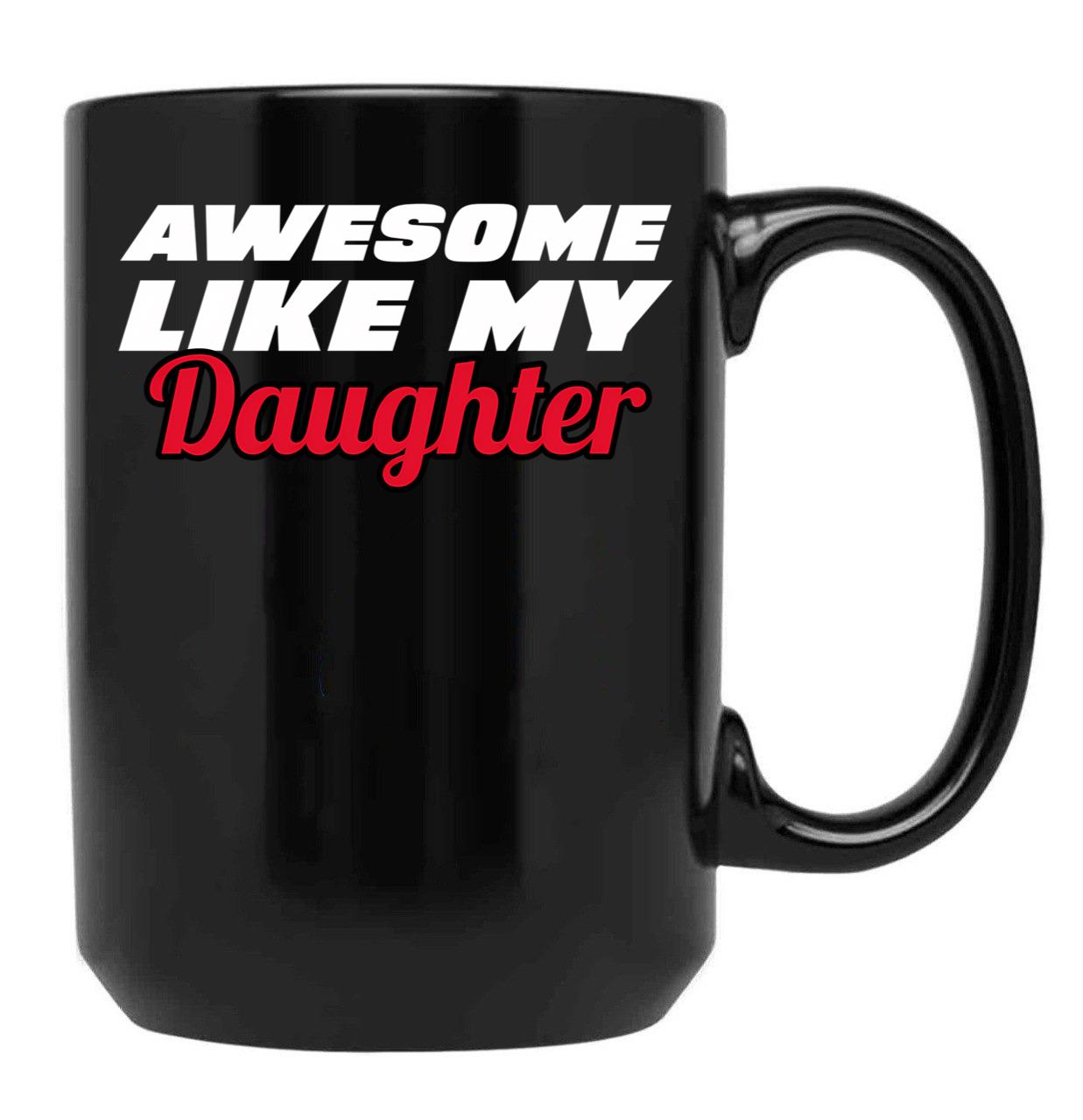 Awesome Like My Daughter Mug - Proud Dad Gift Black Coffee Mug - Black