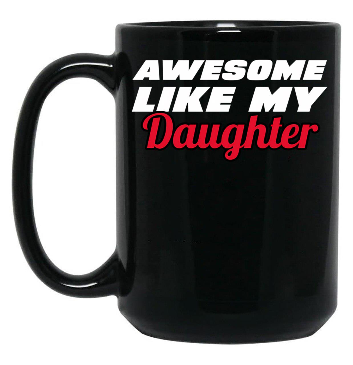 Awesome Like My Daughter Mug - Proud Dad Gift Black Coffee Mug