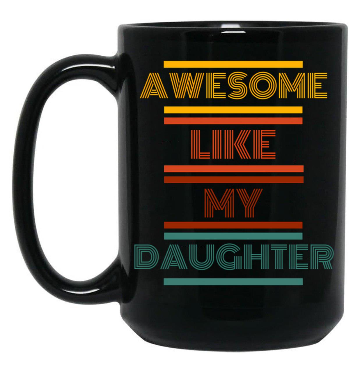Awesome Like My Daughter Mug Black Coffee Mug