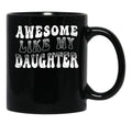 Awesome Like My Daughter Tee - Funny Father'S Day Black Coffee Mug - Black