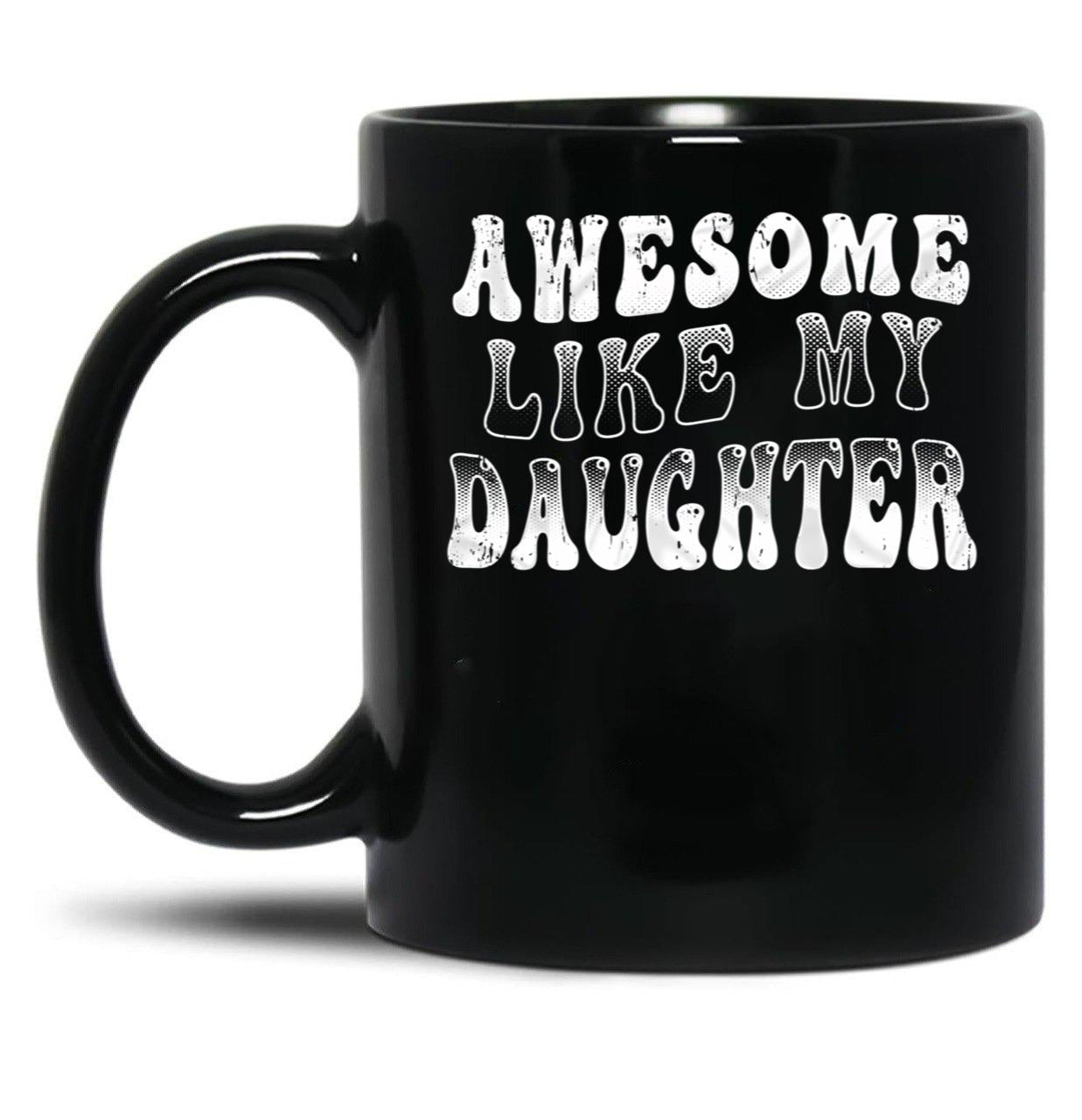 Awesome Like My Daughter Tee - Funny Father'S Day Black Coffee Mug