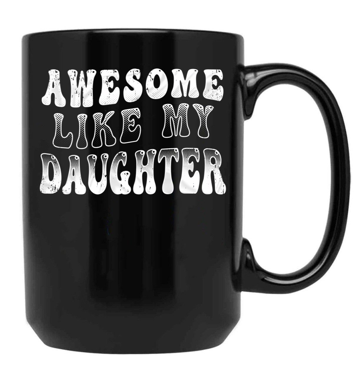 Awesome Like My Daughter Tee - Funny Father'S Day Black Coffee Mug - Black