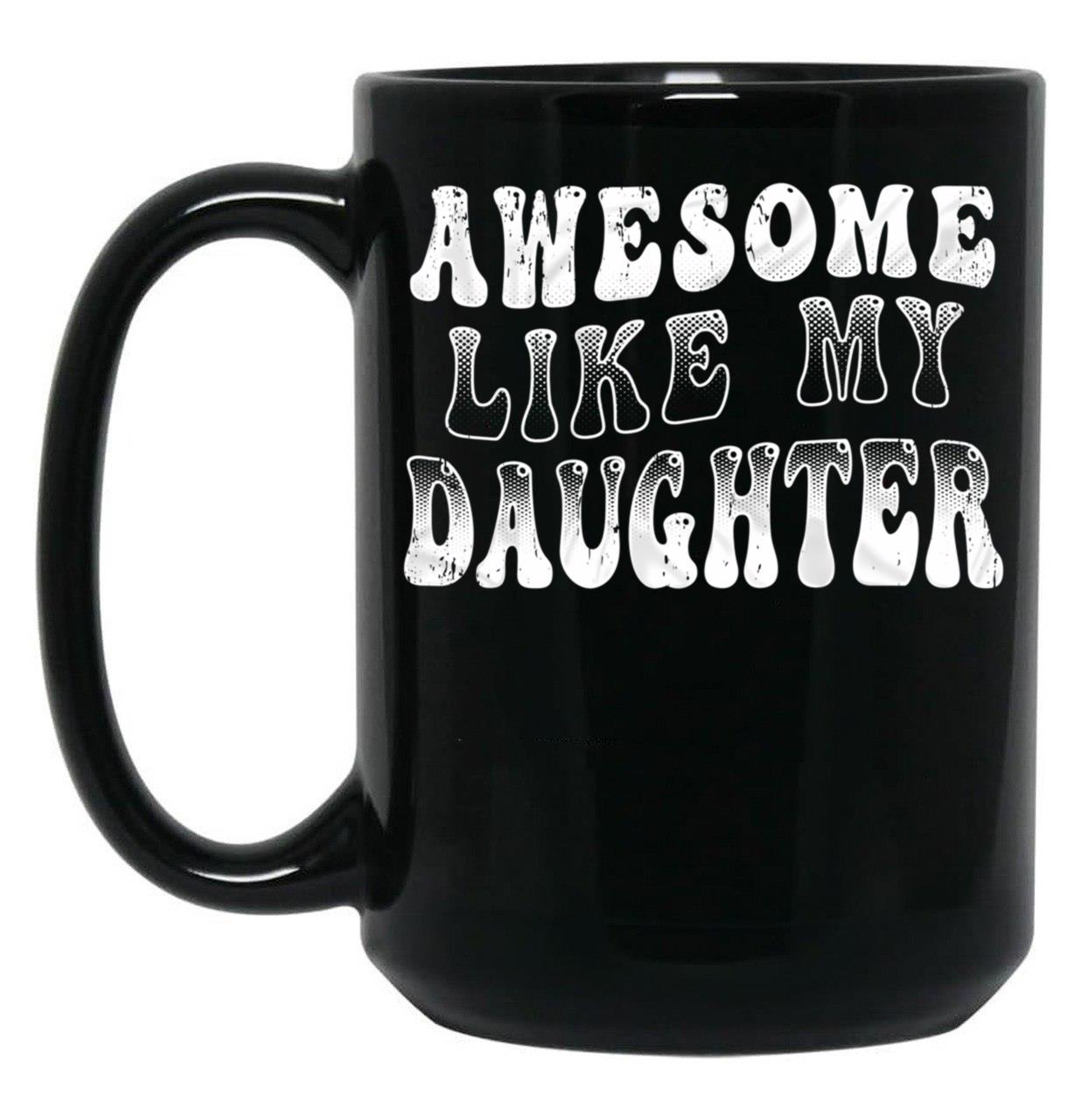 Awesome Like My Daughter Tee - Funny Father'S Day Black Coffee Mug