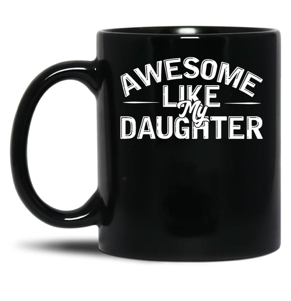 Awesome Like My Daughter (101) Black Coffee Mug