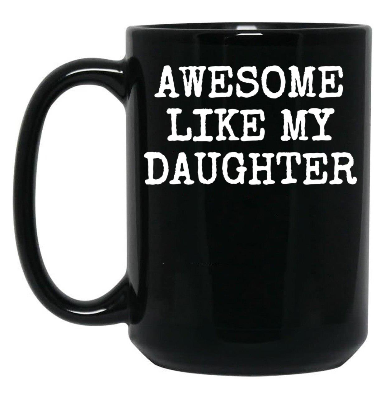 Awesome Like My Daughter (102) Black Coffee Mug