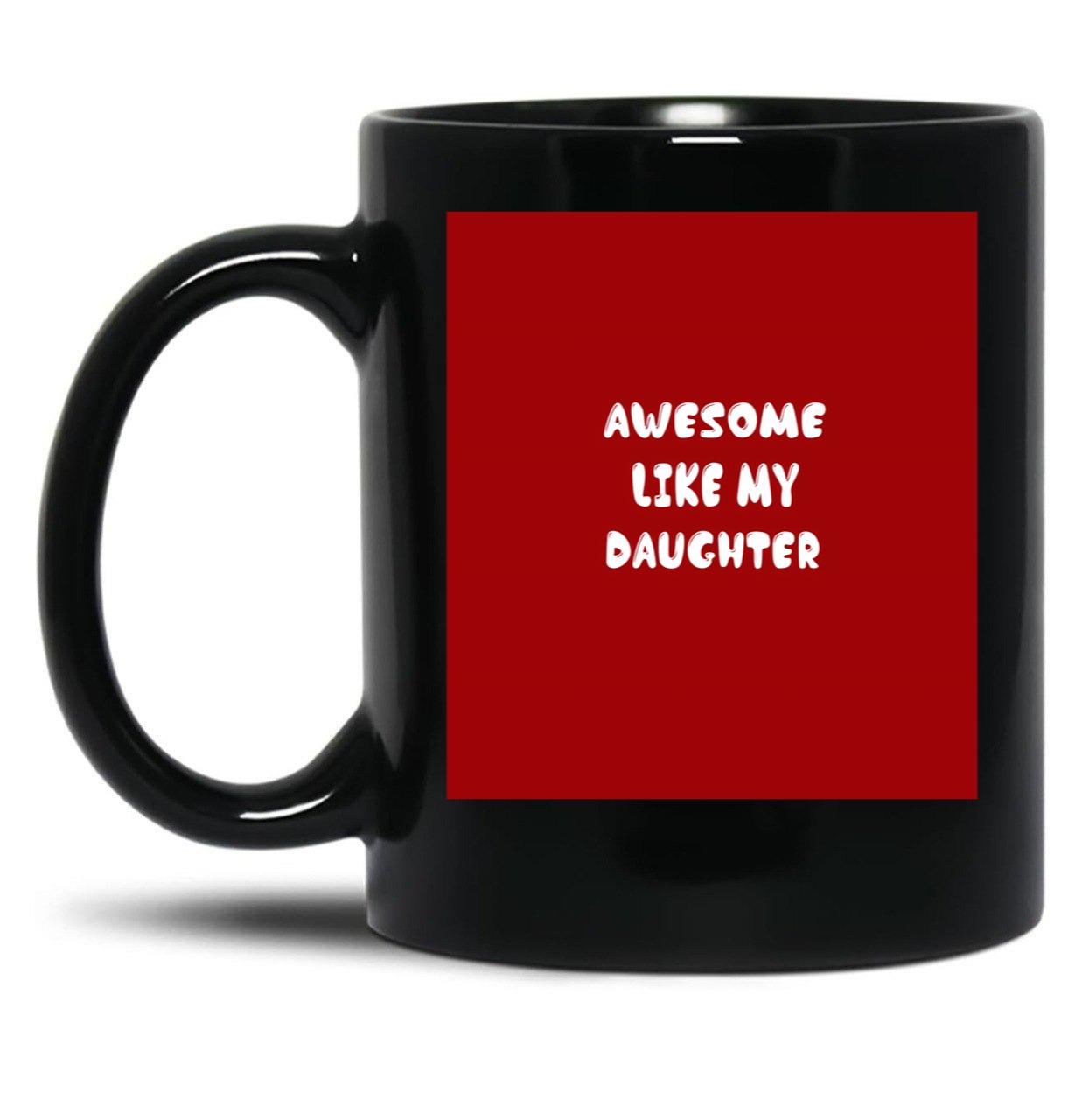 Awesome Like My Daughter (105) Black Coffee Mug