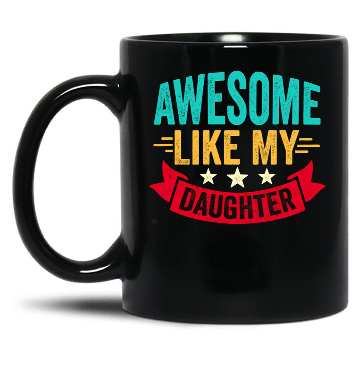 Awesome Like My Daughter (106) Black Coffee Mug
