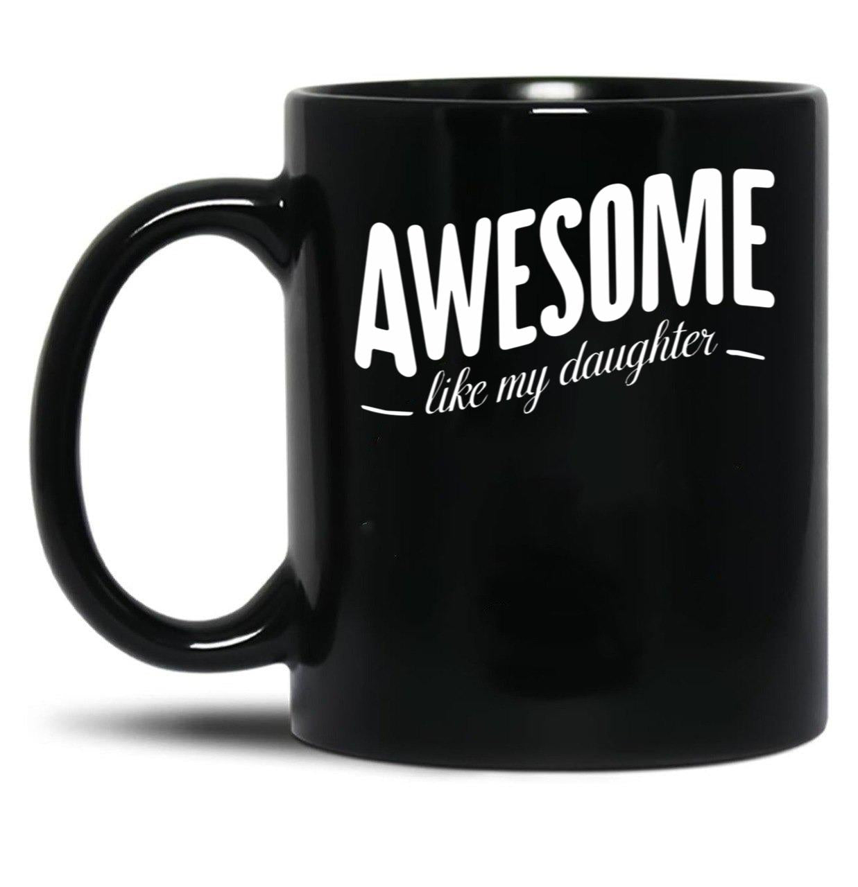 Awesome Like My Daughter (107) Black Coffee Mug