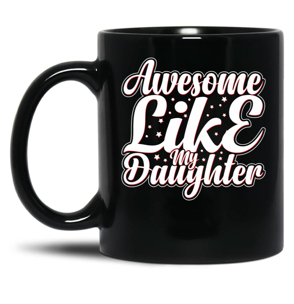 Awesome Like My Daughter (109) Black Coffee Mug