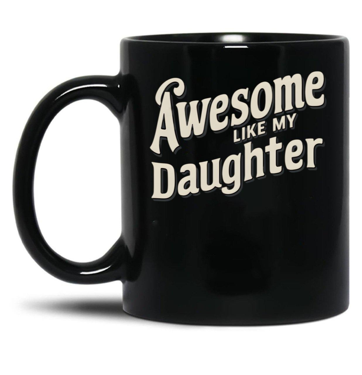 Awesome Like My Daughter (112) Black Coffee Mug