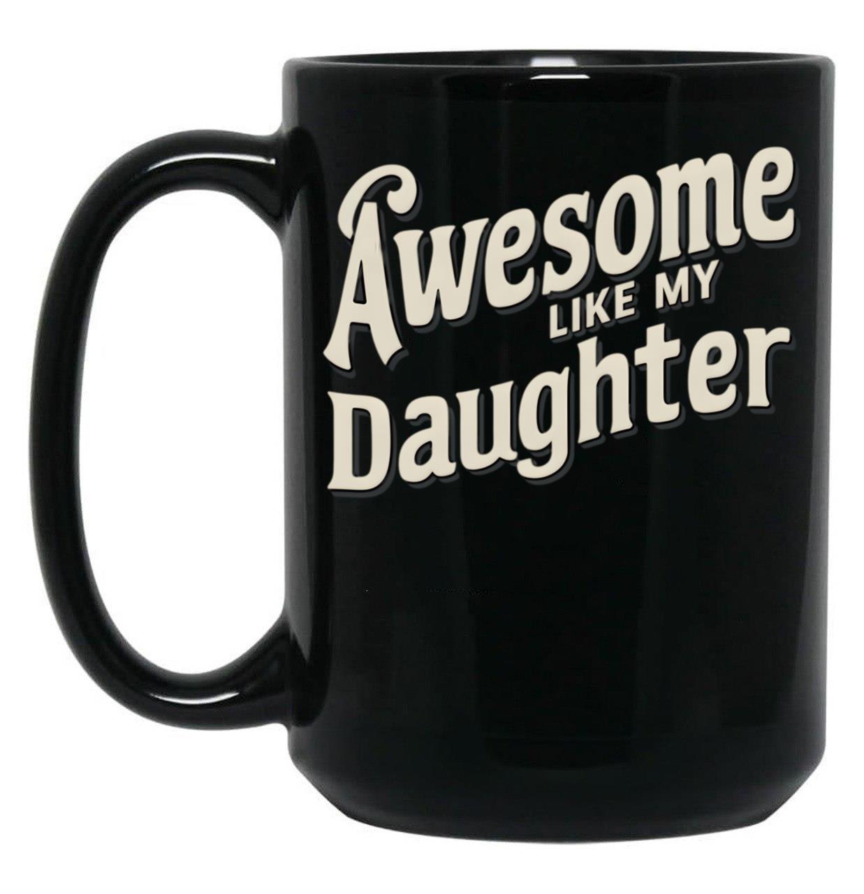 Awesome Like My Daughter (112) Black Coffee Mug