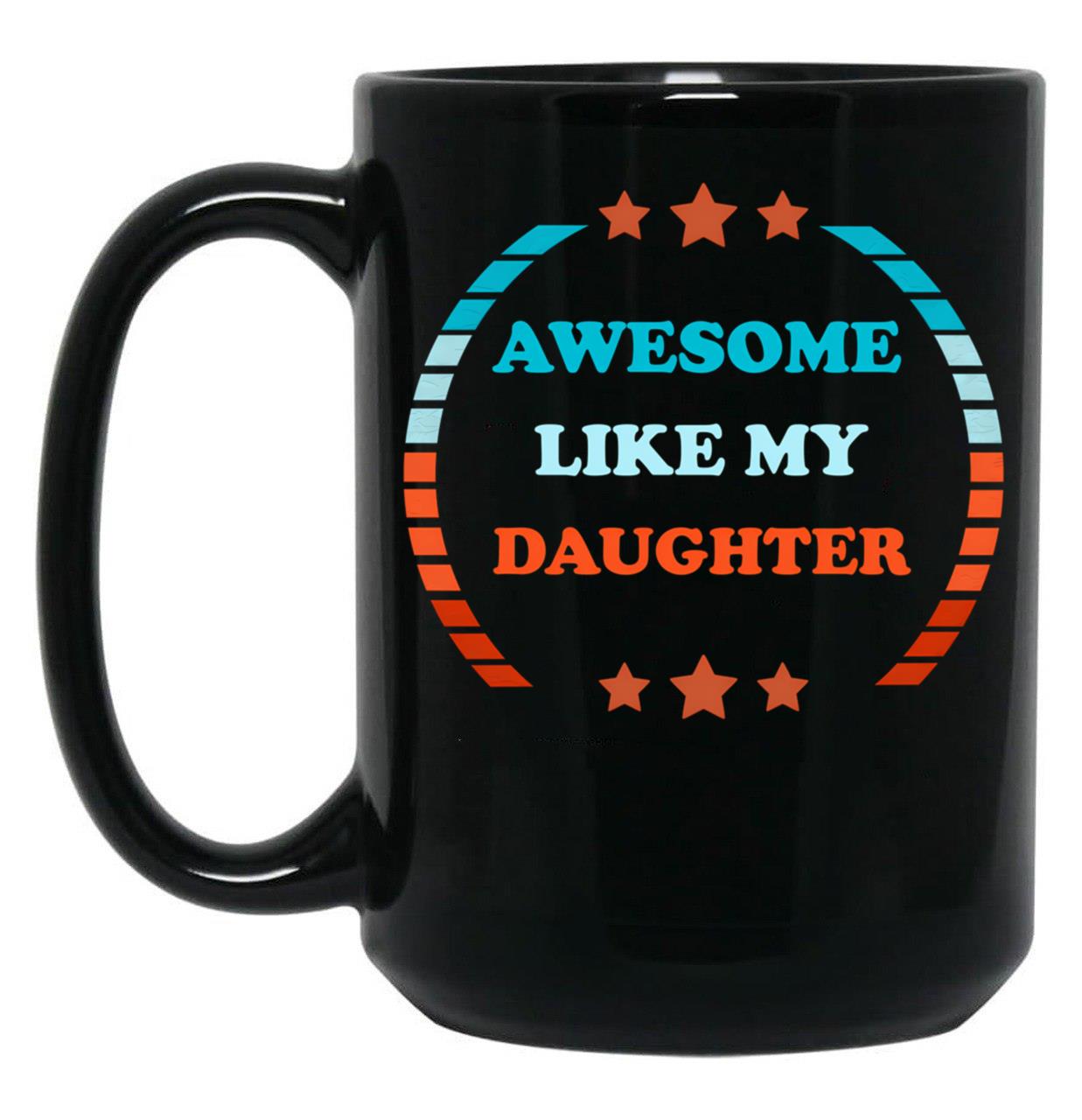 Awesome Like My Daughter (115) Black Coffee Mug