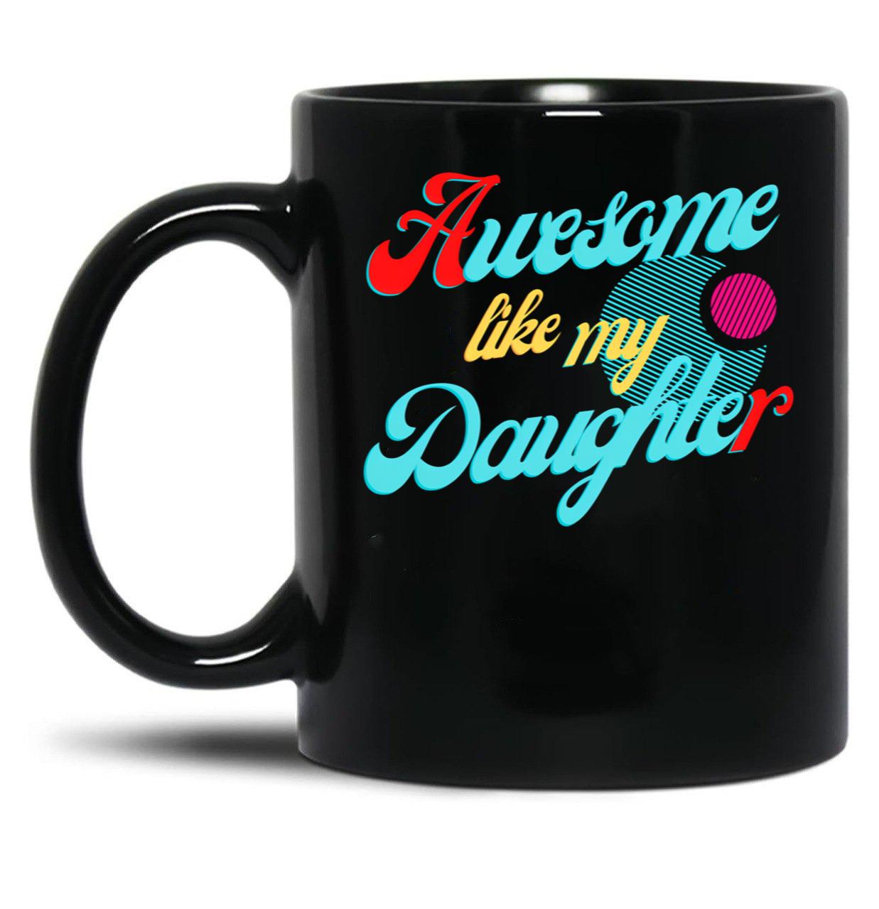 Awesome Like My Daughter (117) Black Coffee Mug