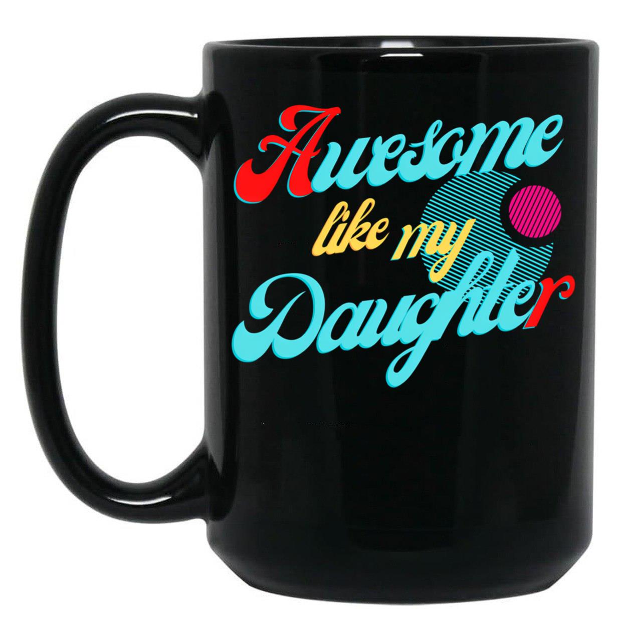 Awesome Like My Daughter (117) Black Coffee Mug