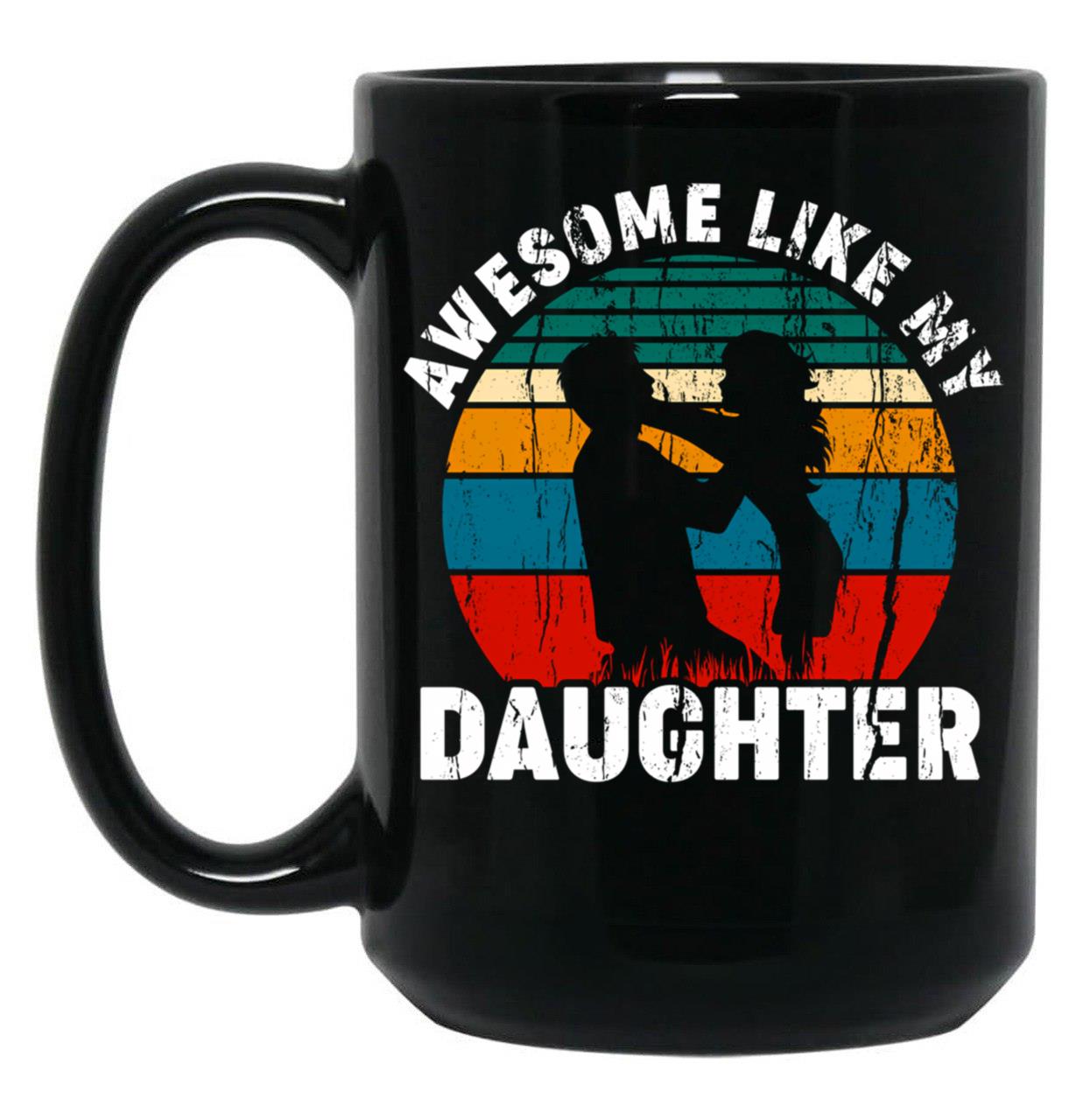 Awesome Like My Daughter (11) Black Coffee Mug