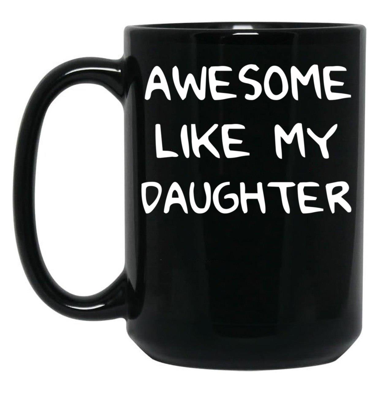 Awesome Like My Daughter (125) Black Coffee Mug