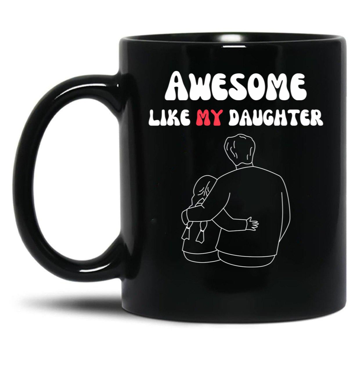 Awesome Like My Daughter (126) Black Coffee Mug
