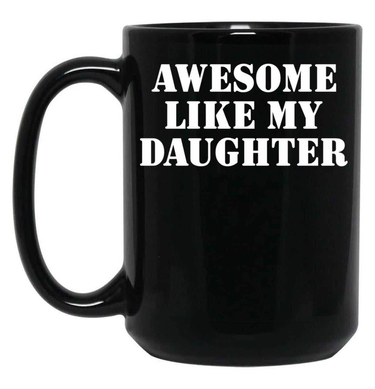Awesome Like My Daughter (127) Black Coffee Mug