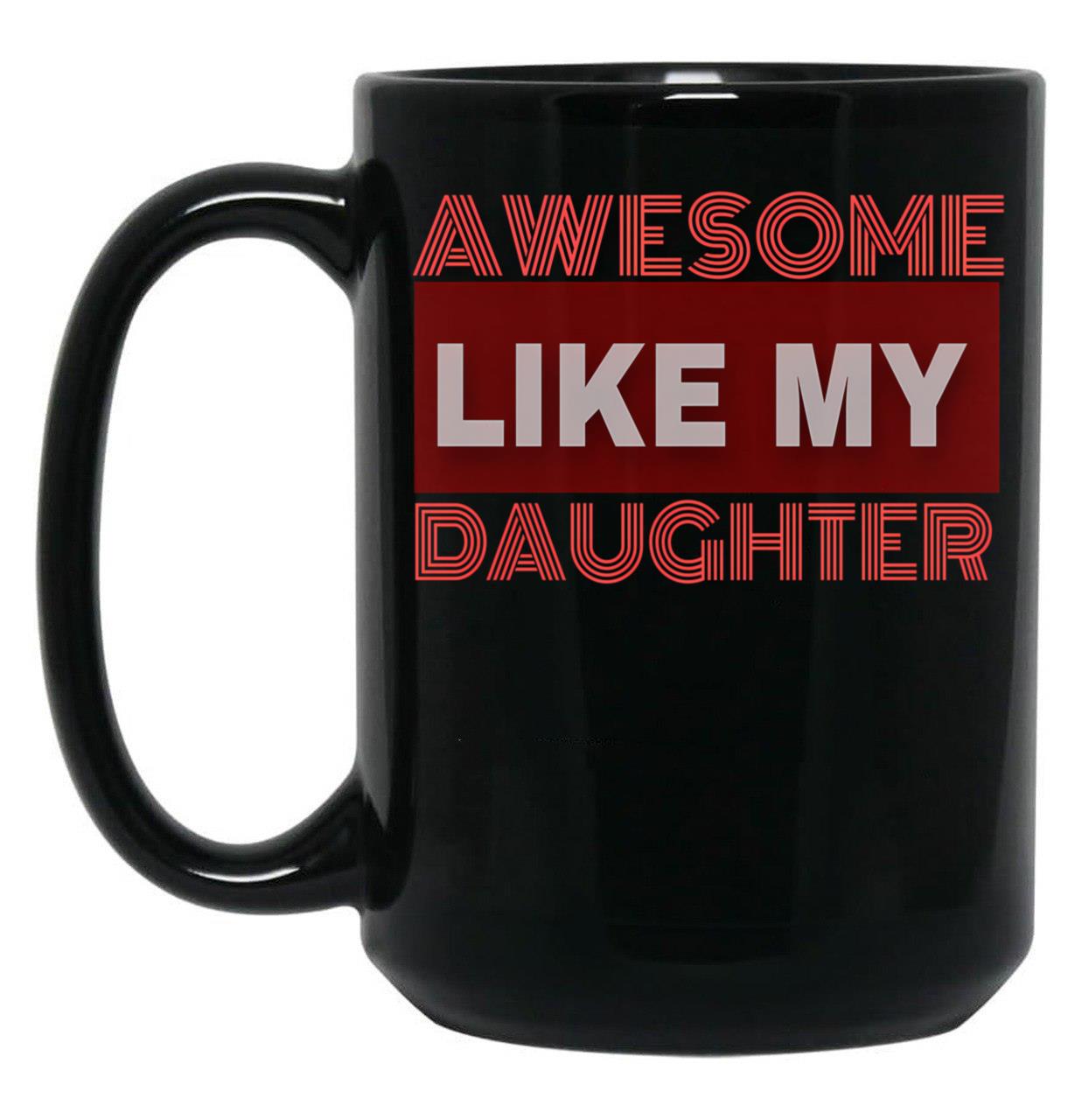 Awesome Like My Daughter (129) Black Coffee Mug