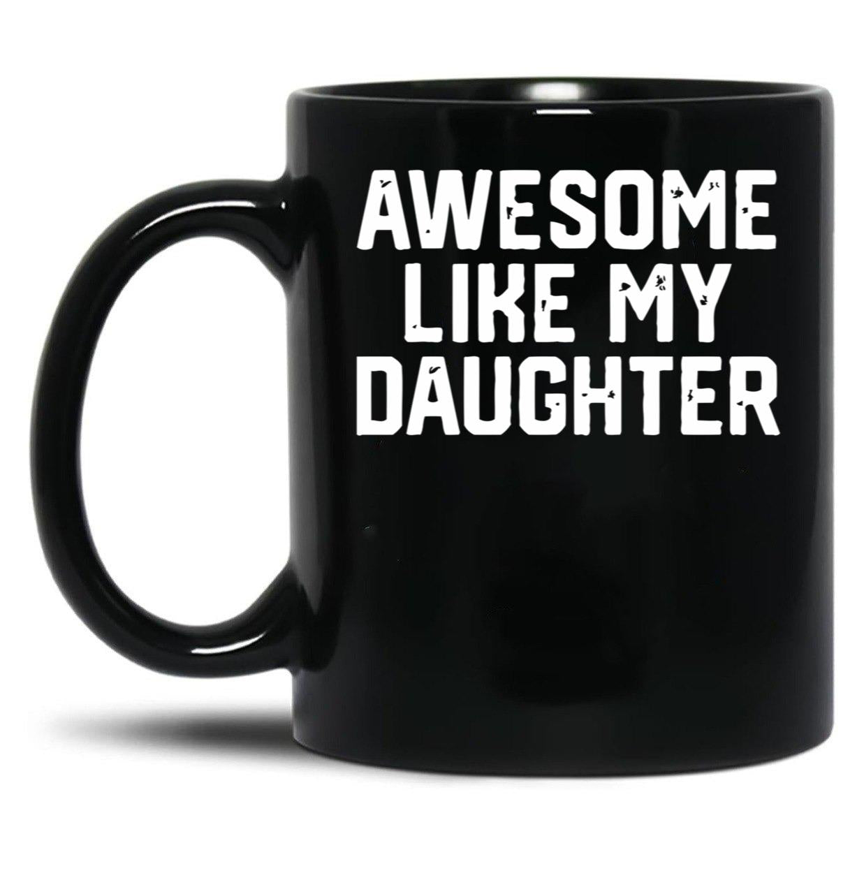 Awesome Like My Daughter (12) Black Coffee Mug