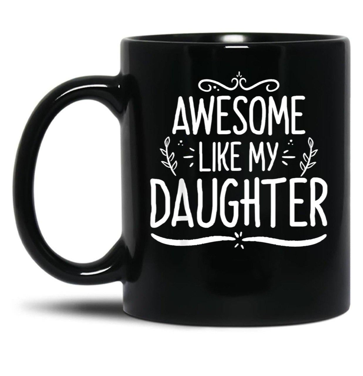 Awesome Like My Daughter (137) Black Coffee Mug