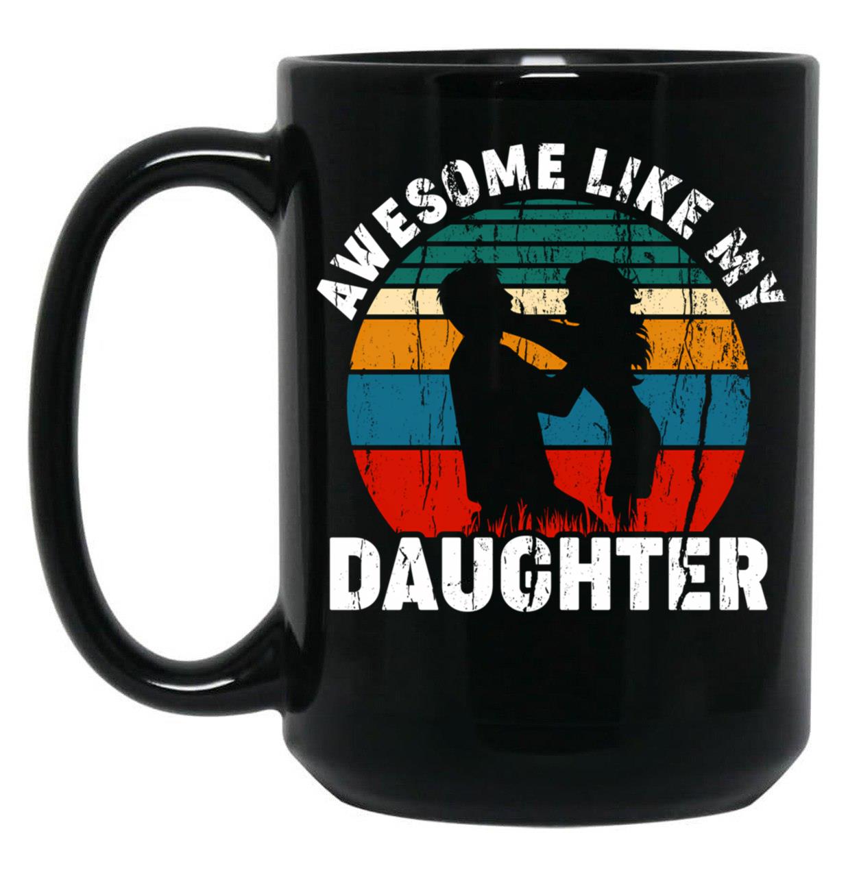 Awesome Like My Daughter (13) Black Coffee Mug
