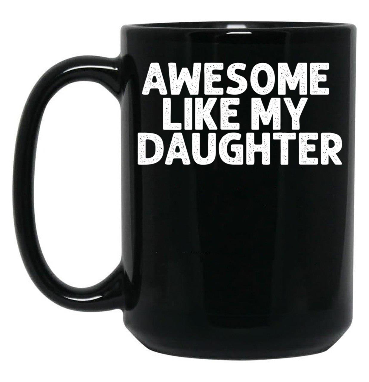 Awesome Like My Daughter (17) Black Coffee Mug