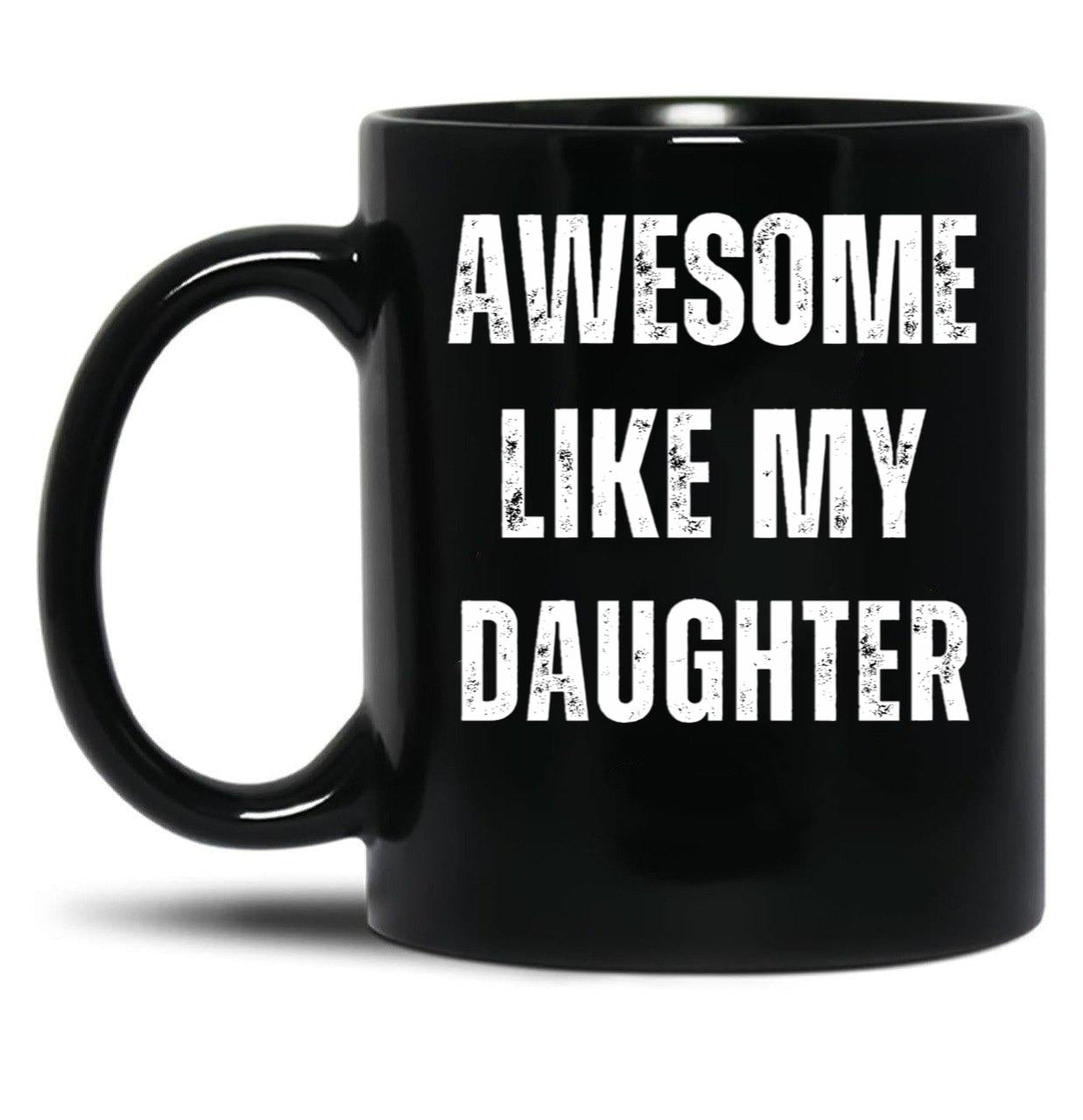 Awesome Like My Daughter (18) Black Coffee Mug