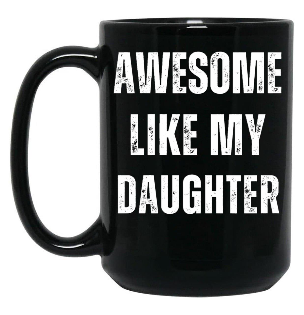 Awesome Like My Daughter (18) Black Coffee Mug
