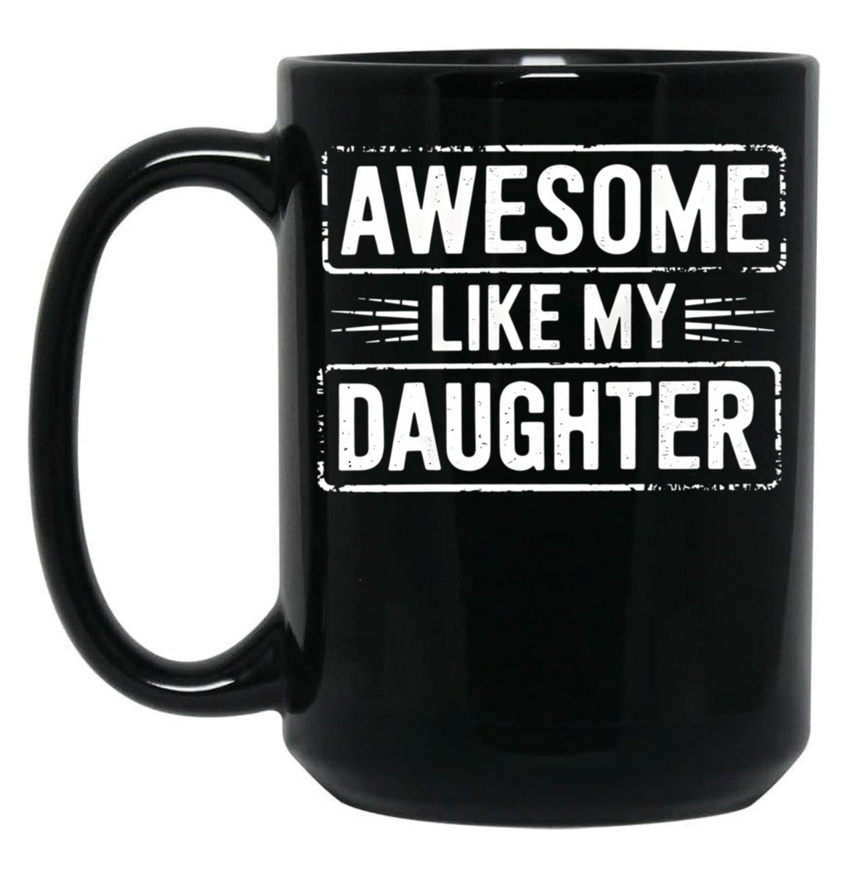 Awesome Like My Daughter (20) Black Coffee Mug