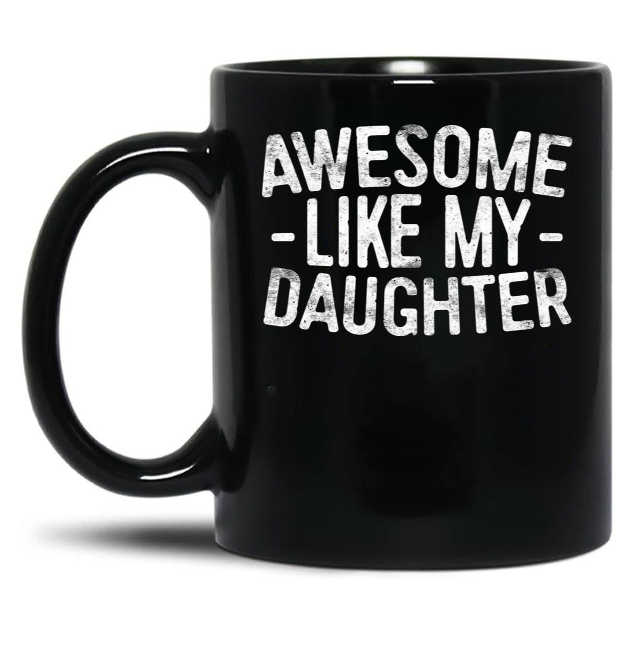 Awesome Like My Daughter (25) Black Coffee Mug