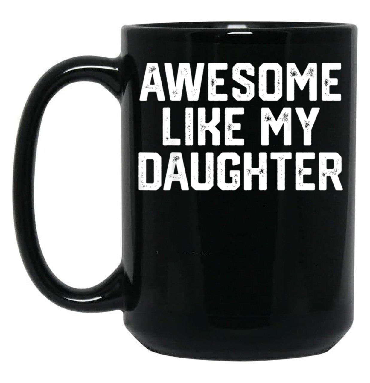 Awesome Like My Daughter (26) Black Coffee Mug