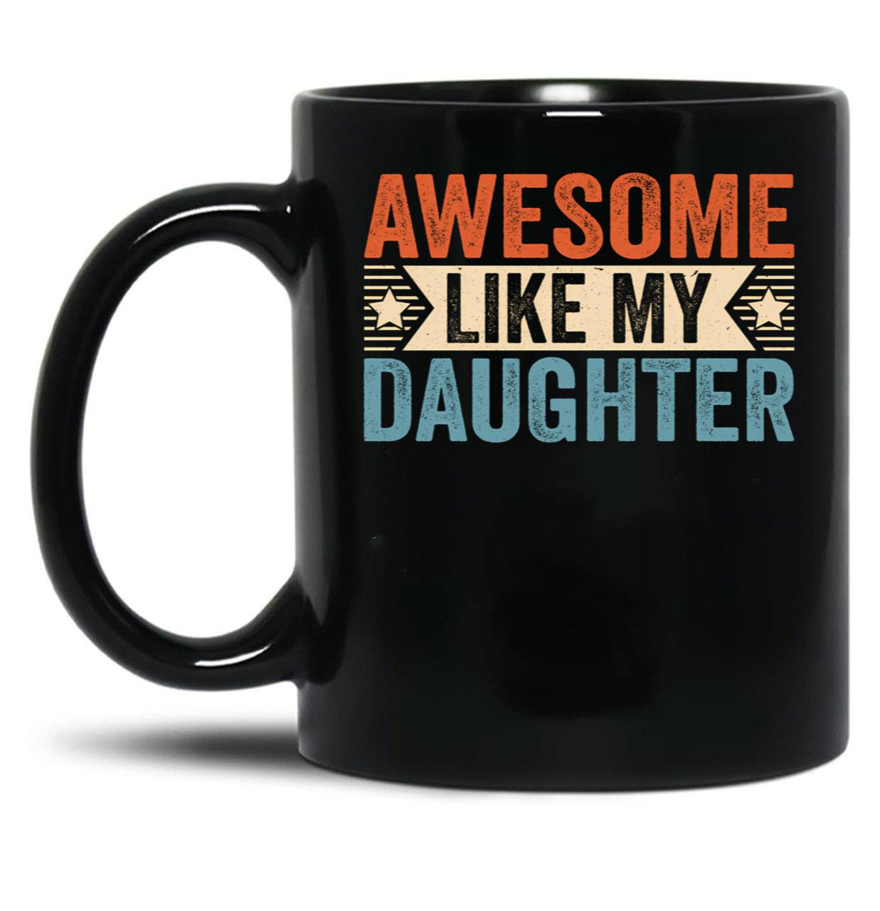 Awesome Like My Daughter (27) Black Coffee Mug