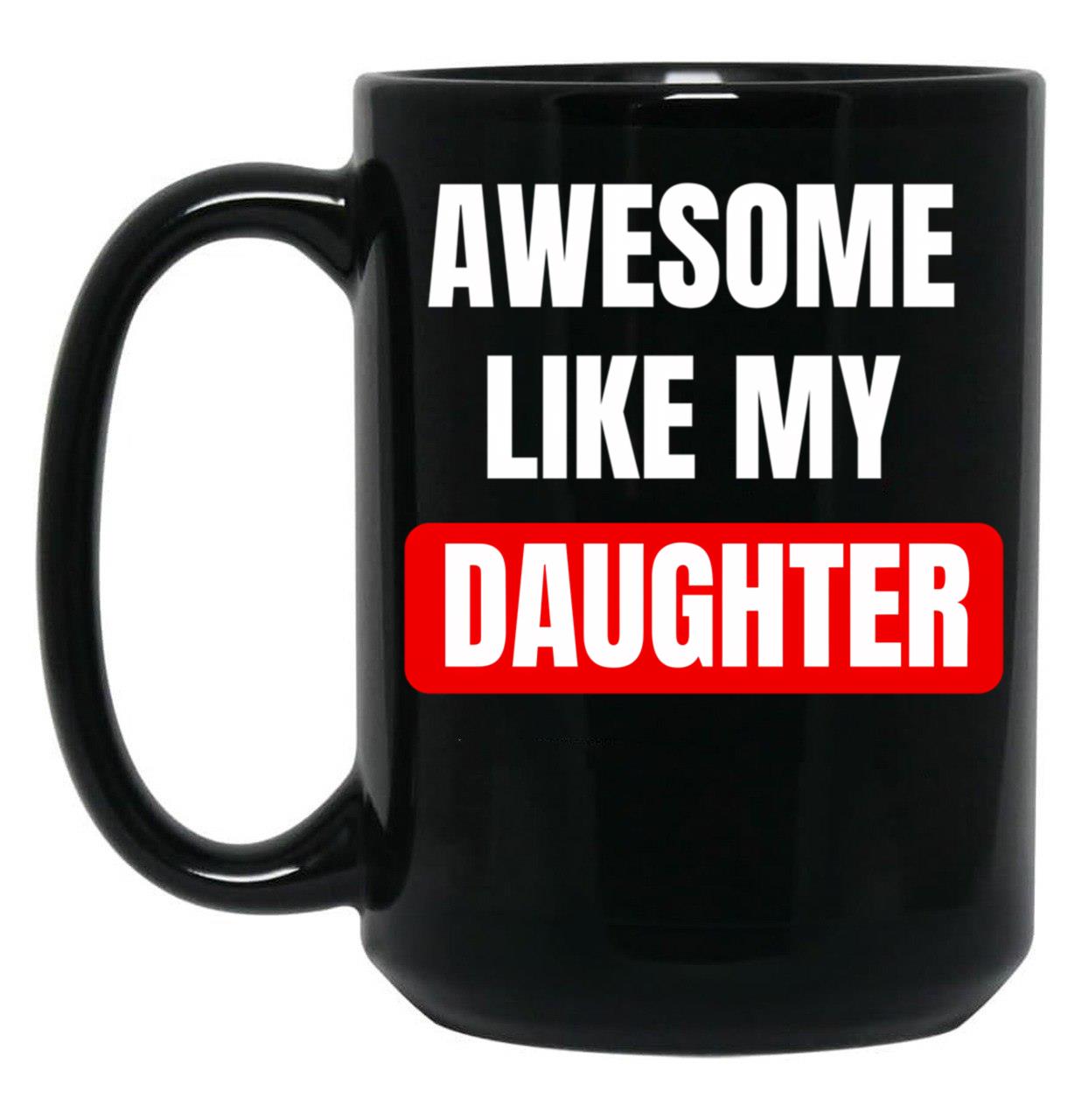 Awesome Like My Daughter (28) Black Coffee Mug