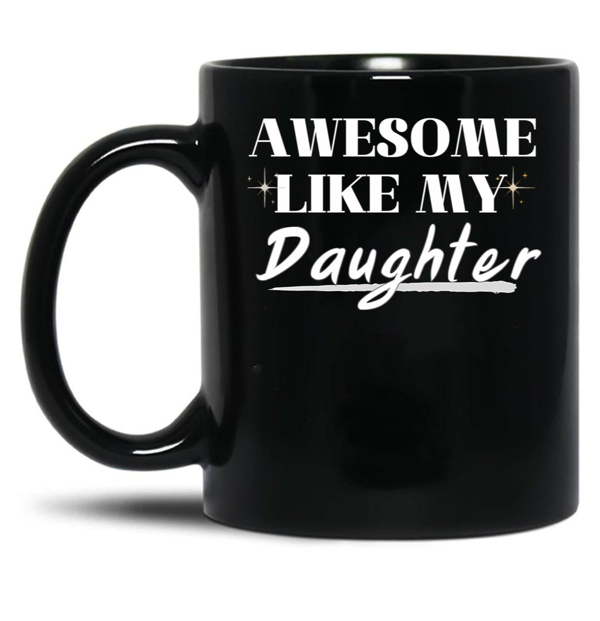 Awesome Like My Daughter (32) Black Coffee Mug