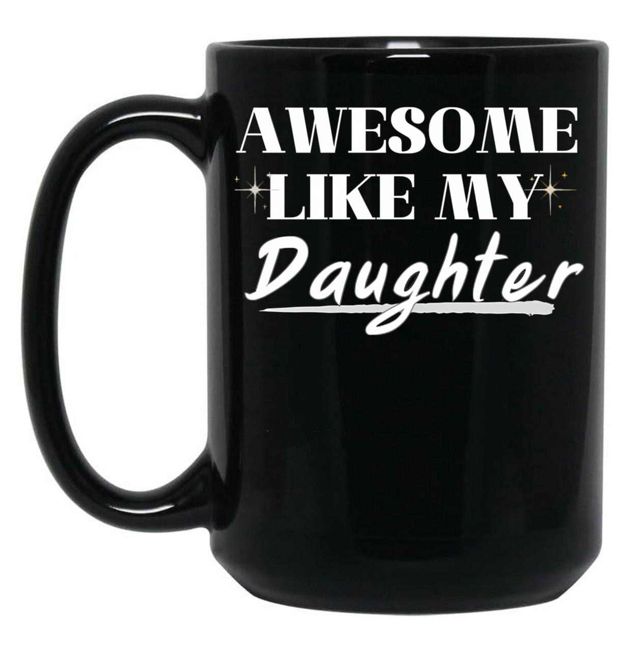 Awesome Like My Daughter (32) Black Coffee Mug
